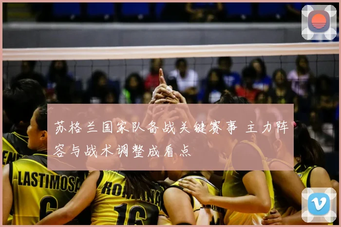 苏格兰国家队备战关键赛事 主力阵容与战术调整成看点