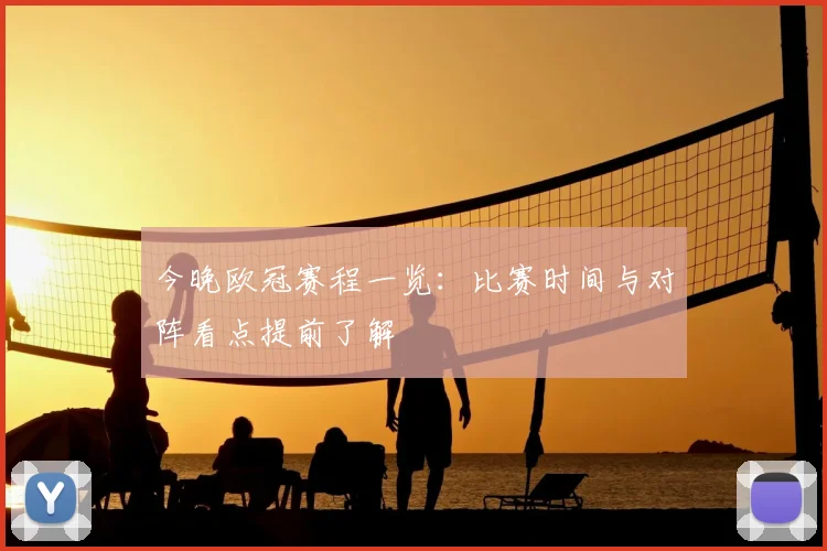 今晚欧冠赛程一览：比赛时间与对阵看点提前了解